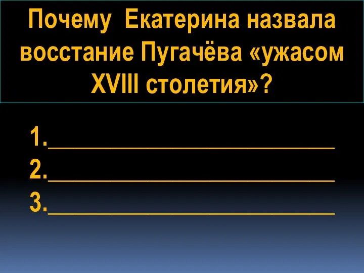 Почему Екатерина назвала восстание Пугачёва «ужасом XVIII столетия»? 1._______________________ 2._______________________ 3._______________________