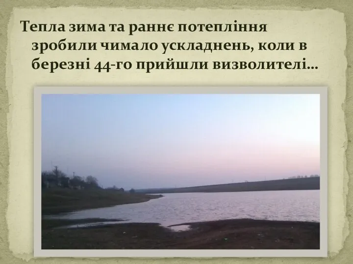 Тепла зима та раннє потепління зробили чимало ускладнень, коли в березні 44-го прийшли визволителі…