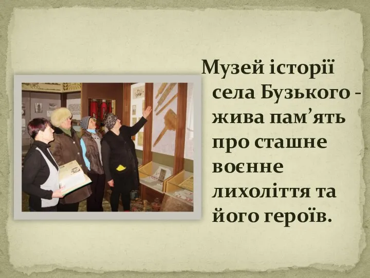 Музей історії села Бузького - жива пам’ять про сташне воєнне лихоліття та його героїв.