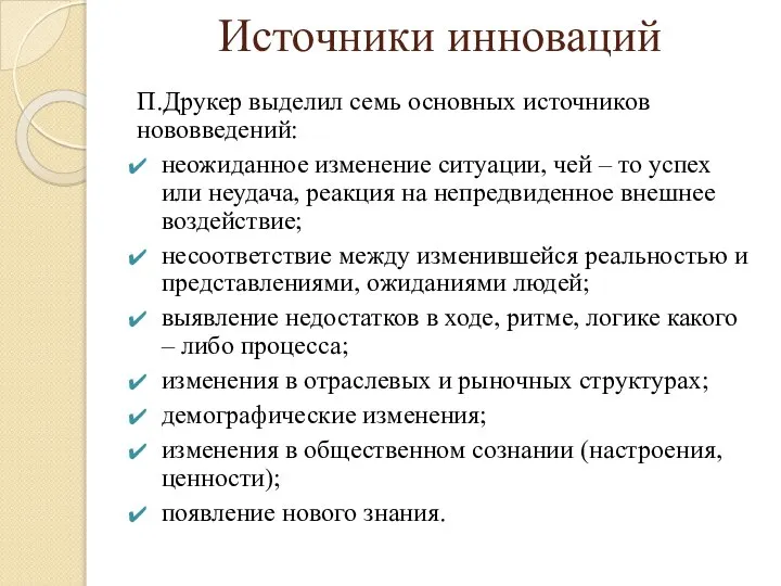 Источники инноваций П.Друкер выделил семь основных источников нововведений: неожиданное изменение ситуации, чей