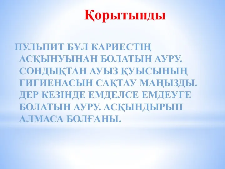 Қорытынды ПУЛЬПИТ БҰЛ КАРИЕСТІҢ АСҚЫНУЫНАН БОЛАТЫН АУРУ. СОНДЫҚТАН АУЫЗ ҚУЫСЫНЫҢ ГИГИЕНАСЫН САҚТАУ