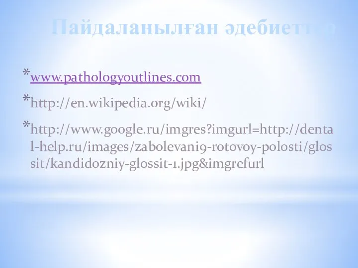 Пайдаланылған әдебиеттер www.pathologyoutlines.com http://en.wikipedia.org/wiki/ http://www.google.ru/imgres?imgurl=http://dental-help.ru/images/zabolevani9-rotovoy-polosti/glossit/kandidozniy-glossit-1.jpg&imgrefurl