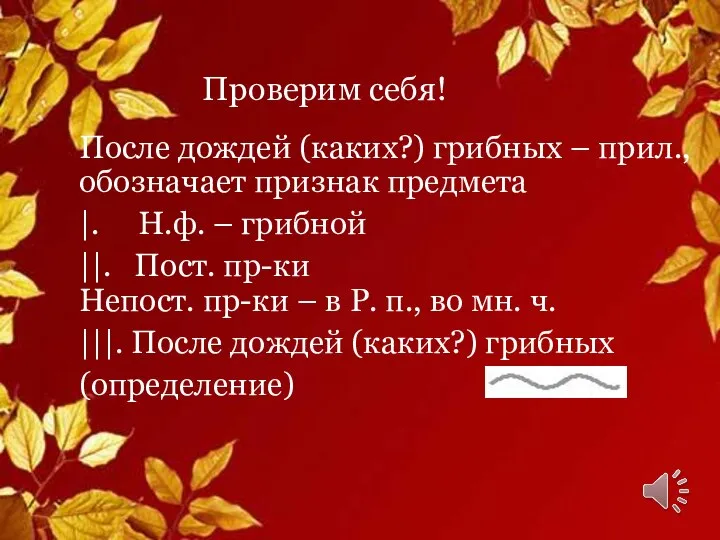 Проверим себя! После дождей (каких?) грибных – прил., обозначает признак предмета |.