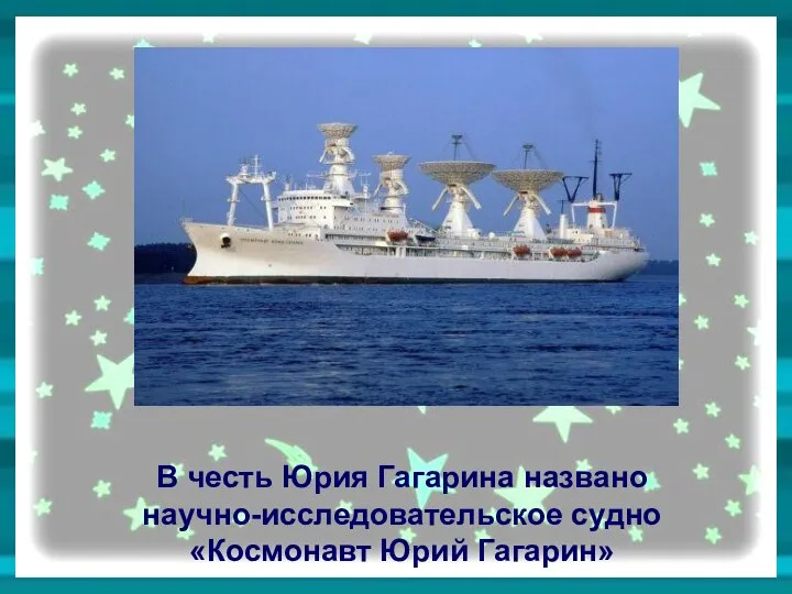 В честь Юрия Гагарина названо научно-исследовательское судно «Космонавт Юрий Гагарин»