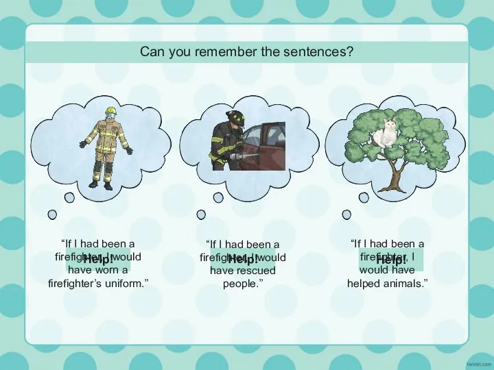 Can you remember the sentences? “If I had been a firefighter, I