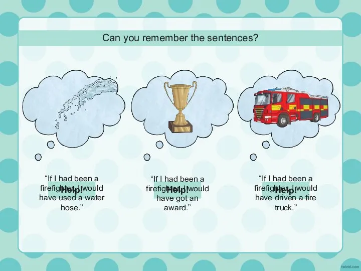 Can you remember the sentences? “If I had been a firefighter, I