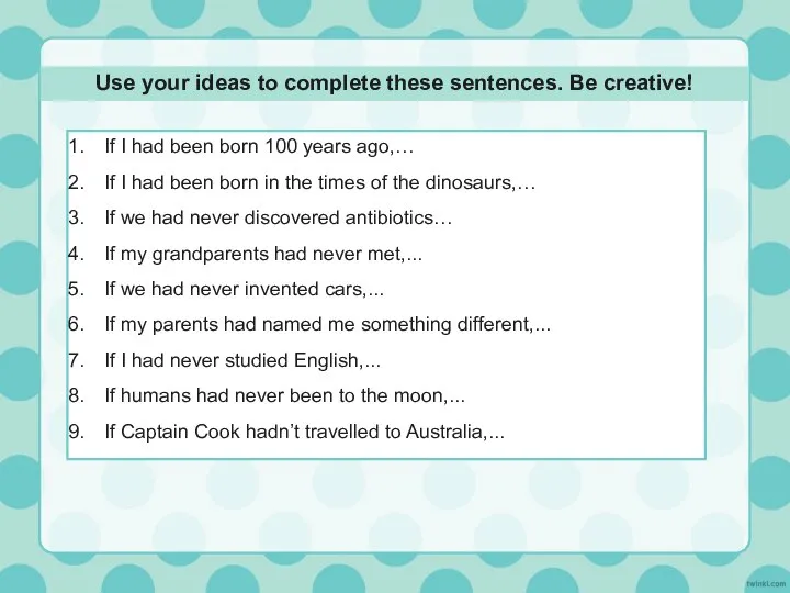 Use your ideas to complete these sentences. Be creative! If I had