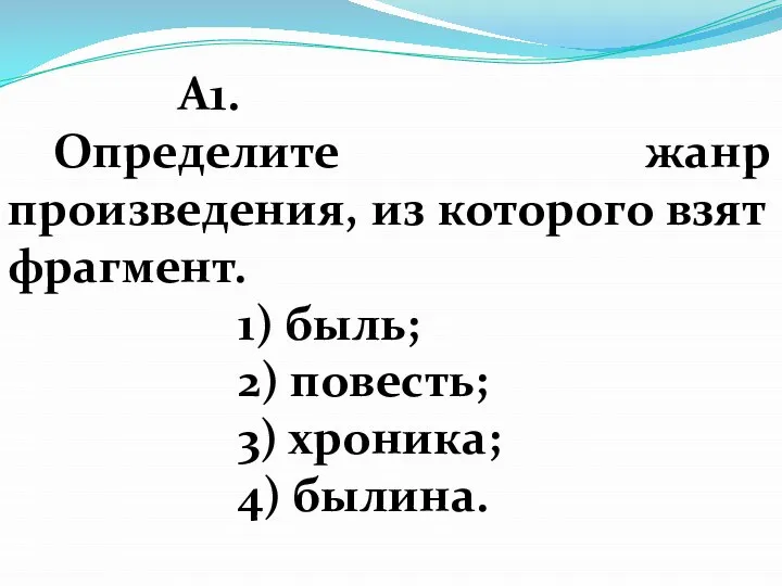 А1. Определите жанр произведения, из которого взят фрагмент. 1) быль; 2) повесть; 3) хроника; 4) былина.