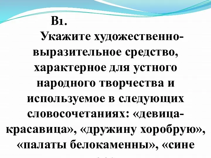 В1. Укажите художественно-выразительное средство, характерное для устного народного творчества и используемое в