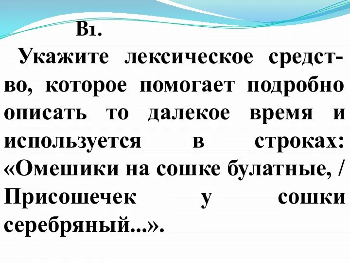 В1. Укажите лексическое средст-во, которое помогает подробно описать то далекое время и