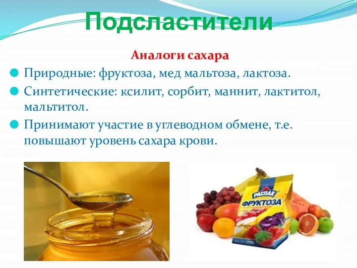 Подсластители Аналоги сахара Природные: фруктоза, мед мальтоза, лактоза. Синтетические: ксилит, сорбит, маннит,