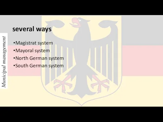 several ways Magistrat system Mayoral system North German system South German system Municipal management