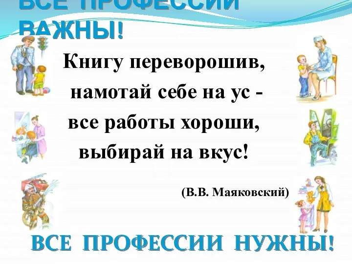 Книгу переворошив, намотай себе на ус - все работы хороши, выбирай на