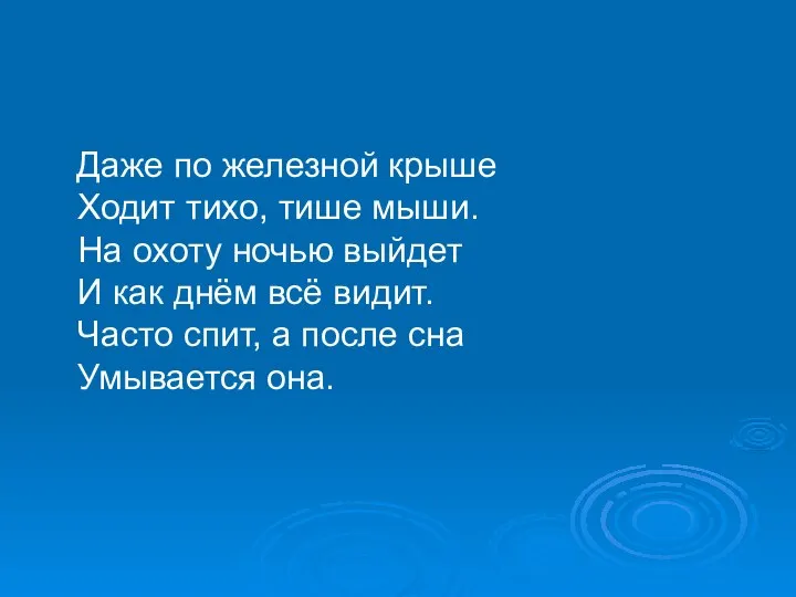 Даже по железной крыше Ходит тихо, тише мыши. На охоту ночью выйдет