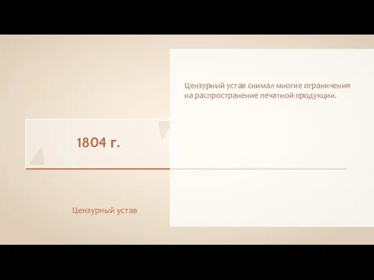 1804 г. Цензурный устав Цензурный устав снимал многие ограничения на распространение печатной продукции.