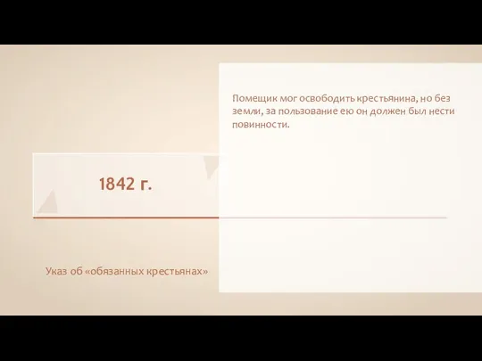 1842 г. Указ об «обязанных крестьянах» Помещик мог освободить крестьянина, но без