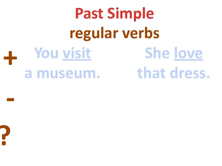 Past Simple regular verbs + - ? You visit a museum. She love that dress.