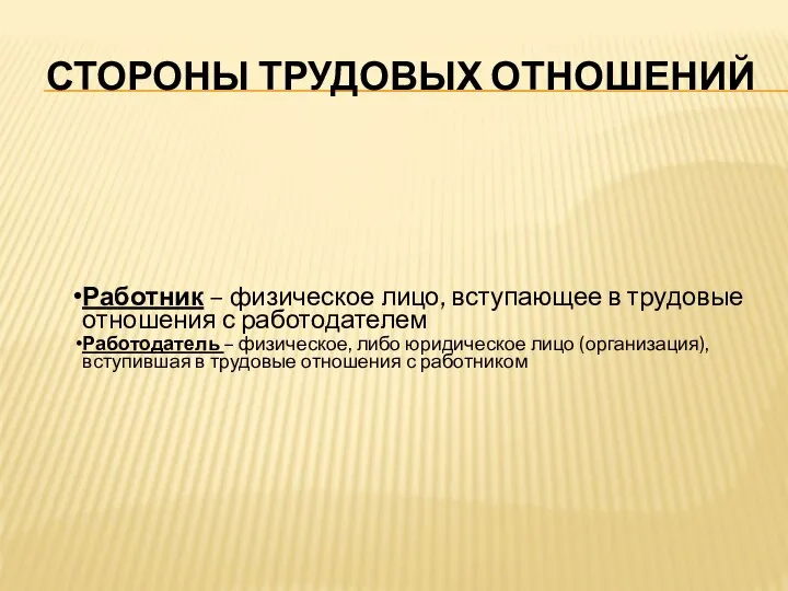 СТОРОНЫ ТРУДОВЫХ ОТНОШЕНИЙ Работник – физическое лицо, вступающее в трудовые отношения с