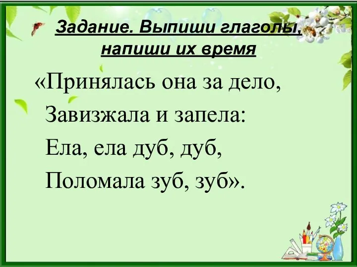 Задание. Выпиши глаголы, напиши их время «Принялась она за дело, Завизжала и