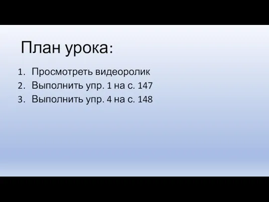 План урока: Просмотреть видеоролик Выполнить упр. 1 на с. 147 Выполнить упр. 4 на с. 148