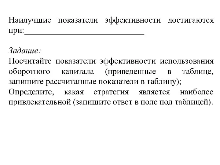 Наилучшие показатели эффективности достигаются при:____________________________ Задание: Посчитайте показатели эффективности использования оборотного капитала