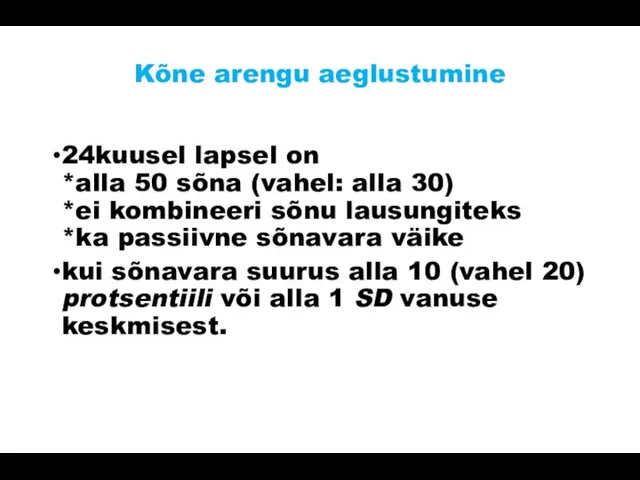 Kõne arengu aeglustumine 24kuusel lapsel on *alla 50 sõna (vahel: alla 30)