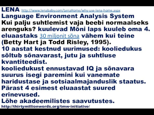 LENA http://www.lenababy.com/LenaHome/why-use-lena-home.aspx Language Environment Analysis System Kui palju suhtlemist vaja beebi normaalseks