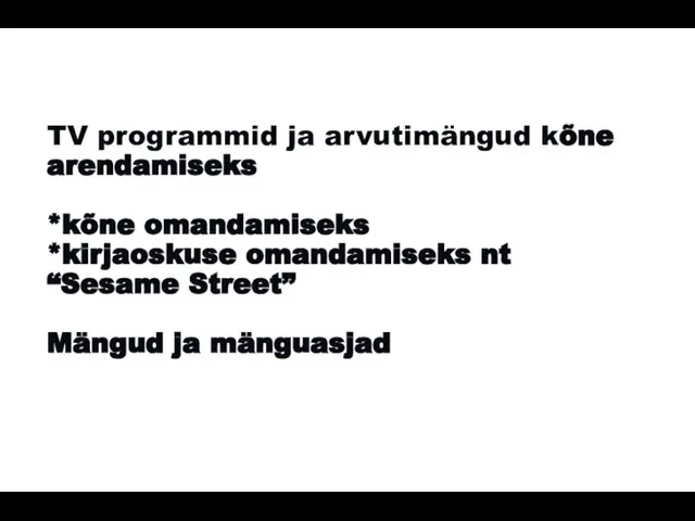 TV programmid ja arvutimängud kõne arendamiseks *kõne omandamiseks *kirjaoskuse omandamiseks nt “Sesame Street” Mängud ja mänguasjad