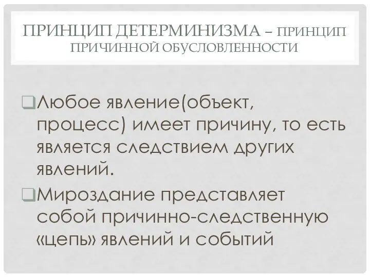 ПРИНЦИП ДЕТЕРМИНИЗМА – ПРИНЦИП ПРИЧИННОЙ ОБУСЛОВЛЕННОСТИ Любое явление(объект, процесс) имеет причину, то