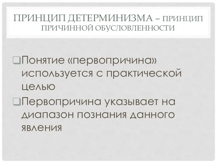 ПРИНЦИП ДЕТЕРМИНИЗМА – ПРИНЦИП ПРИЧИННОЙ ОБУСЛОВЛЕННОСТИ Понятие «первопричина» используется с практической целью