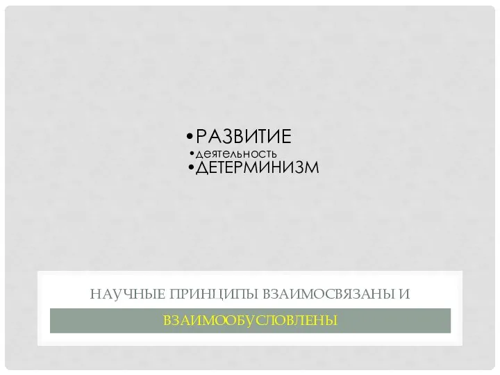 РАЗВИТИЕ деятельность ДЕТЕРМИНИЗМ ВЗАИМООБУСЛОВЛЕНЫ НАУЧНЫЕ ПРИНЦИПЫ ВЗАИМОСВЯЗАНЫ И