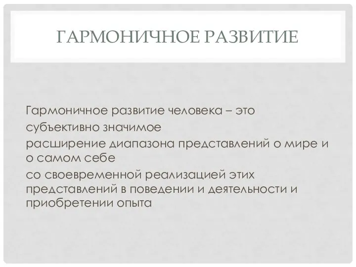 ГАРМОНИЧНОЕ РАЗВИТИЕ Гармоничное развитие человека – это субъективно значимое расширение диапазона представлений