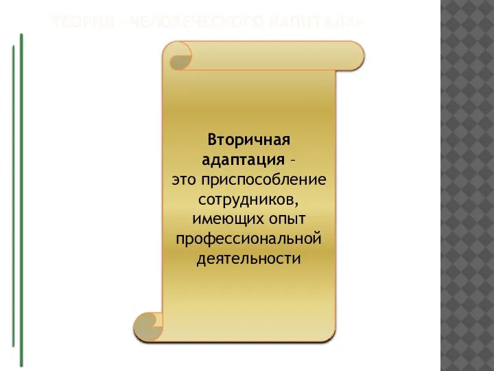 ТЕОРИЯ «ЧЕЛОВЕЧЕСКОГО КАПИТАЛА» Вторичная адаптация – это приспособление сотрудников, имеющих опыт профессиональной деятельности