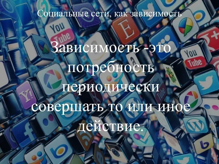 Социальные сети, как зависимость Зависимость -это потребность периодически совершать то или иное действие.