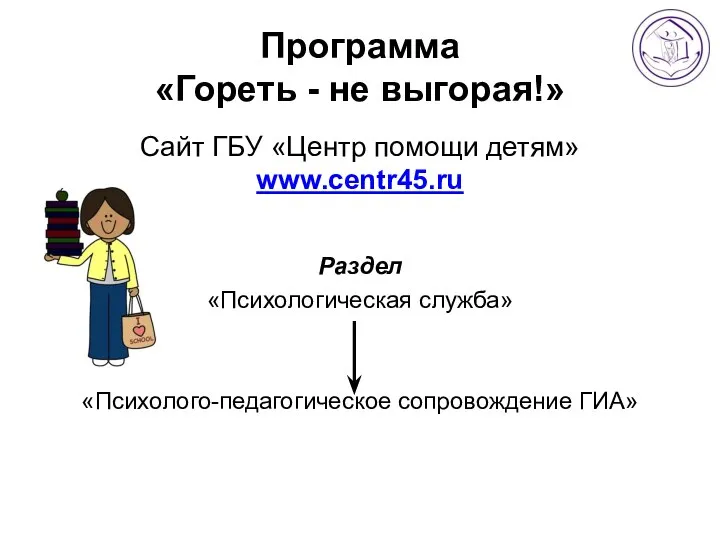 Программа «Гореть - не выгорая!» Сайт ГБУ «Центр помощи детям» www.сentr45.ru Раздел