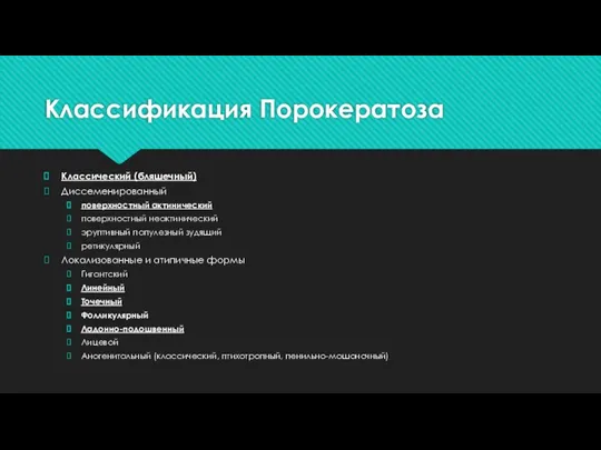 Классификация Порокератоза Классический (бляшечный) Диссеменированный поверхностный актинический поверхностный неактинический эруптивный папулезный зудящий