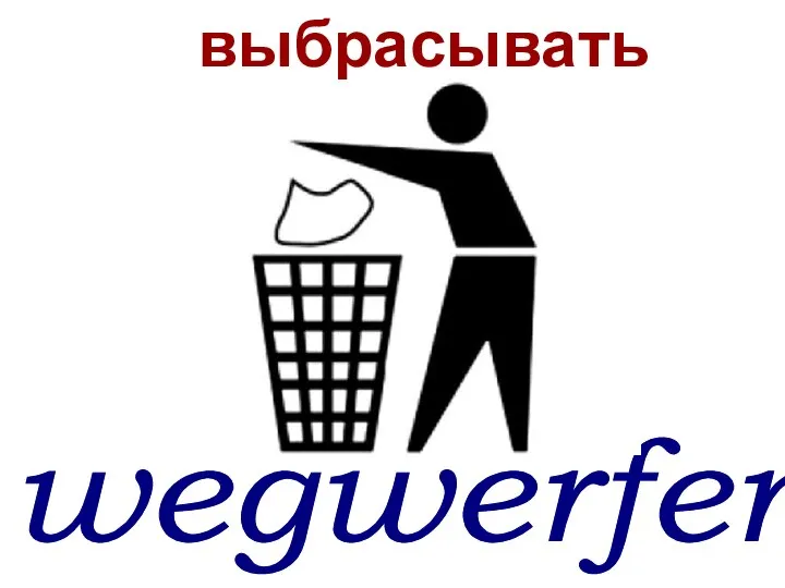 wegwerfen* выбрасывать