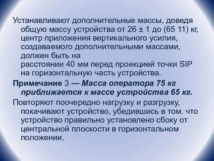 Устанавливают дополнительные массы, доведя общую массу устройства от 26 ± 1 до