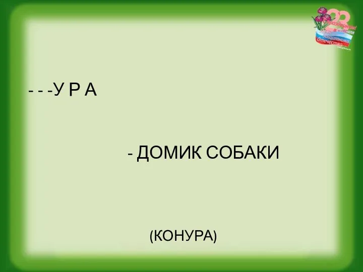 - - -У Р А - ДОМИК СОБАКИ (КОНУРА)