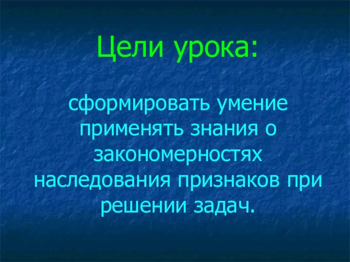 Цели урока: сформировать умение применять знания о закономерностях наследования признаков при решении задач.