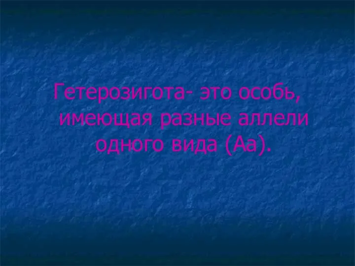 Гетерозигота- это особь, имеющая разные аллели одного вида (Аа).