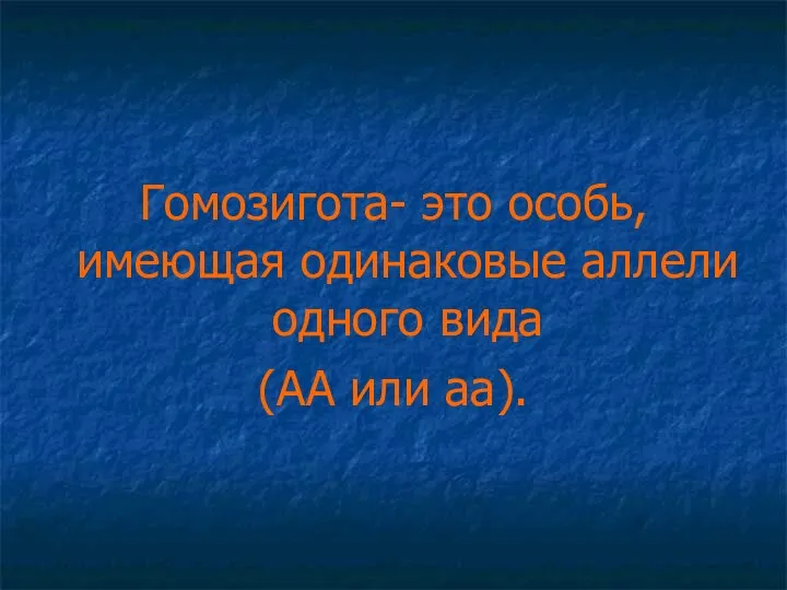 Гомозигота- это особь, имеющая одинаковые аллели одного вида (АА или аа).