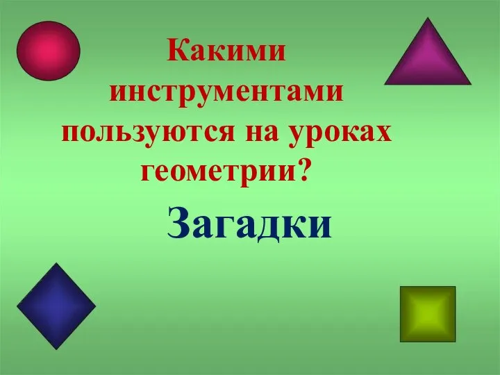 Какими инструментами пользуются на уроках геометрии? Загадки