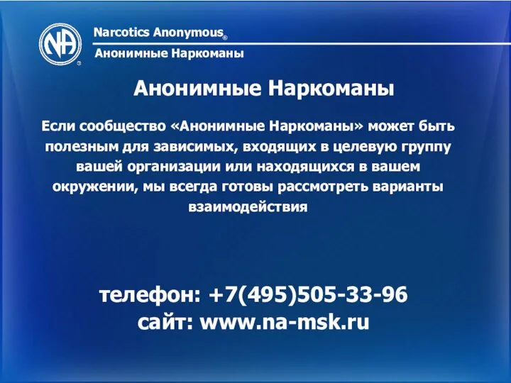 Narcotics Anonymous ® Анонимные Наркоманы Анонимные Наркоманы телефон: +7(495)505-33-96 сайт: www.na-msk.ru Если