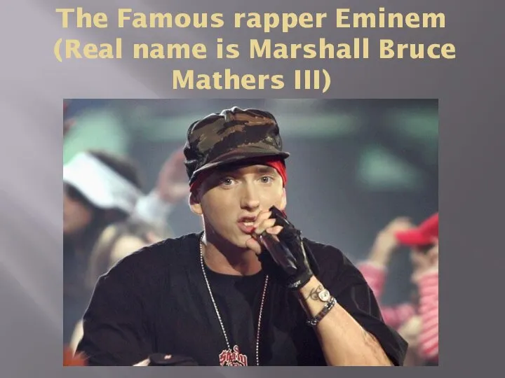 The Famous rapper Eminem (Real name is Marshall Bruce Mathers III)