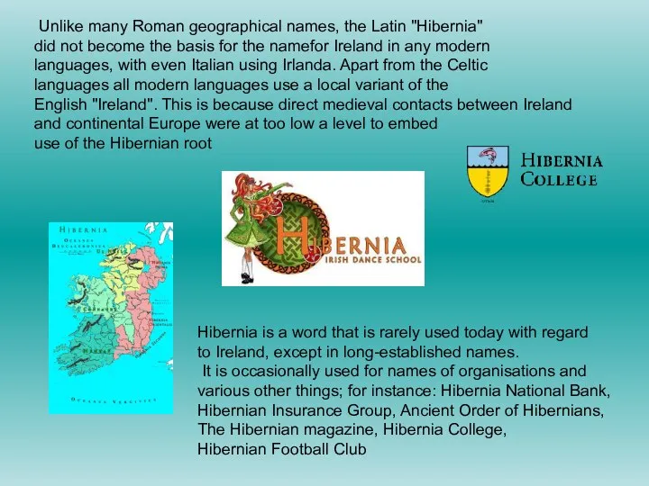 Unlike many Roman geographical names, the Latin "Hibernia" did not become the