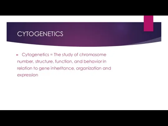 CYTOGENETICS Cytogenetics = The study of chromosome number, structure, function, and behavior