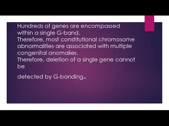 Hundreds of genes are encompassed within a single G-band. Therefore, most constitutional