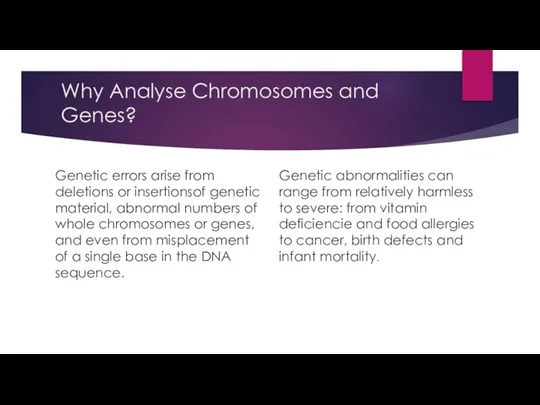 Why Analyse Chromosomes and Genes? Genetic errors arise from deletions or insertionsof