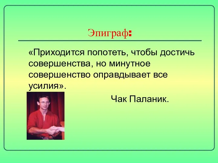 Эпиграф: «Приходится попотеть, чтобы достичь совершенства, но минутное совершенство оправдывает все усилия». Чак Паланик.